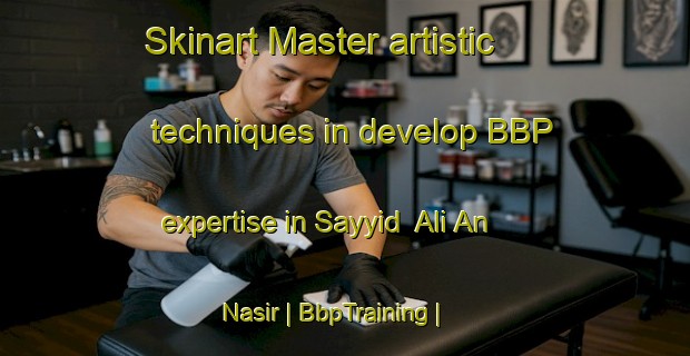 Skinart Master artistic techniques in develop BBP expertise in Sayyid  Ali An Nasir | BbpTraining | BbpClasses | SkinartTraining-Iraq
